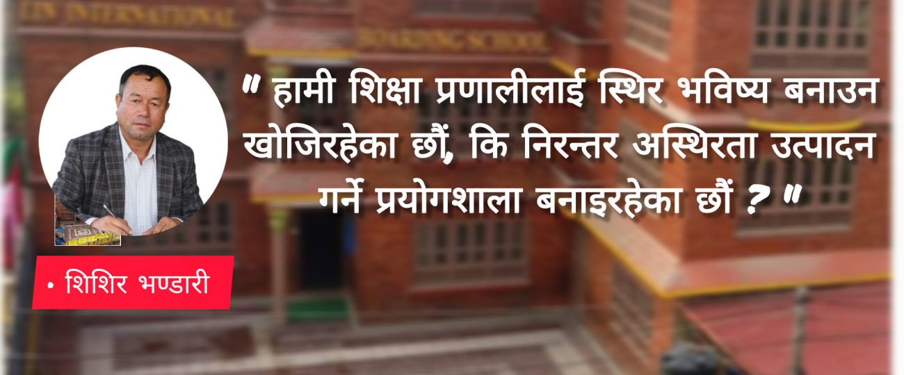 हाम्रो शिक्षा नीति, नेतृत्व र अन्योल: सुधारको भाषण कि संरचनात्मक स्पष्टताको अभाव ?